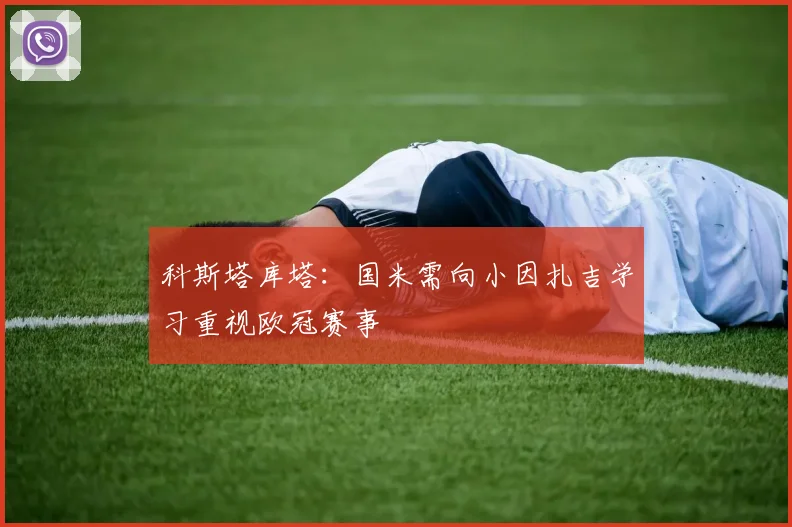 科斯塔库塔：国米需向小因扎吉学习重视欧冠赛事